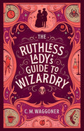 The Ruthless Lady's Guide to Wizardry By C.M. Waggoner (Unnatural Magic #2)