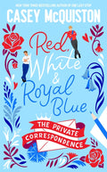 Red, White and Royal Blue: The Private Correspondence by Casey McQuiston (Red, White and Royal Blue #1.5)
