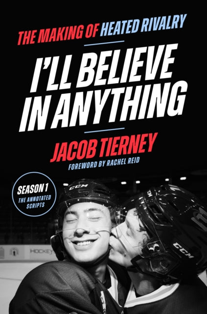 I'll Believe in Anything: The Making of Heated Rivalry Season 1 (The Annotated Scripts) by Jacob Tierney & Rachel Reid